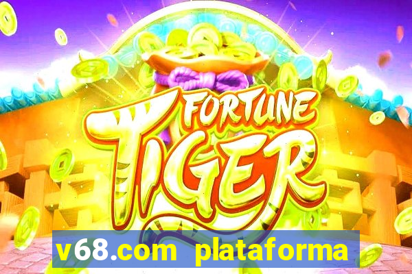 v68.com plataforma de jogos